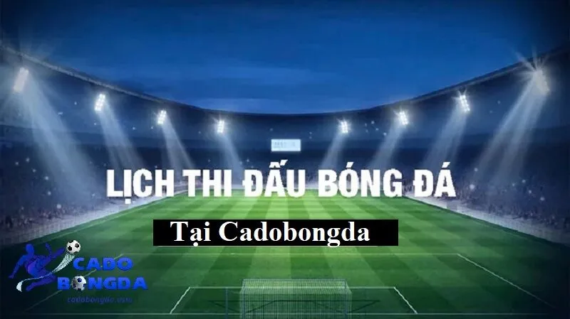 Lịch thi đấu bóng đá tại Cadobongda