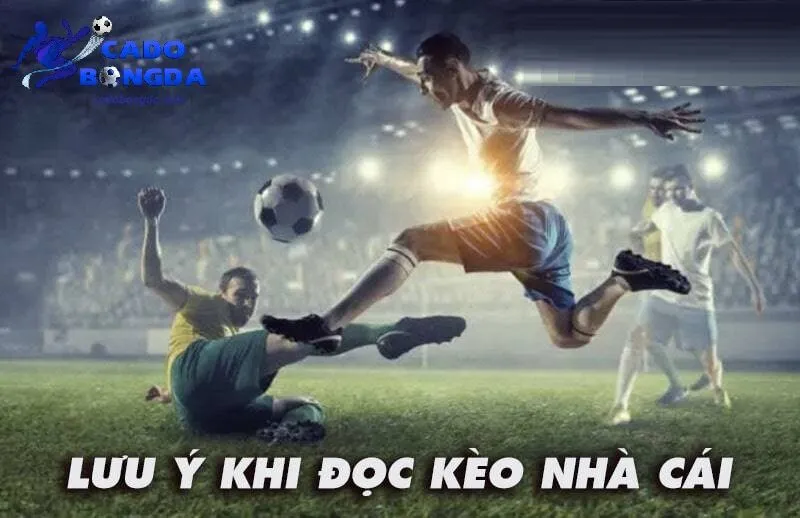 Một vài lưu ý mà người chơi cần biết Lưu ý khi người chơi đọc kèo nhà cái